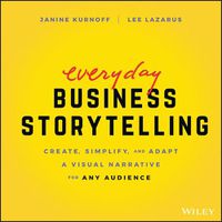 Cover image for Everyday Business Storytelling - Create, Simplify, and Adapt A Visual Narrative for Any Audience