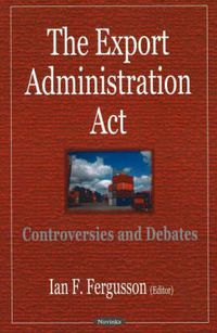 Cover image for Export Administration Act: Controversies & Debates