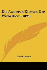 Cover image for Die Ausseren Kiemen Der Wirbeltiere (1894)