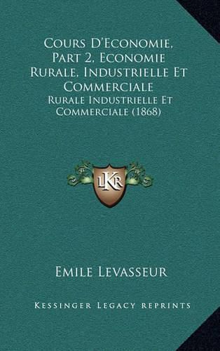 Cours D'Economie, Part 2, Economie Rurale, Industrielle Et Commerciale: Rurale Industrielle Et Commerciale (1868)