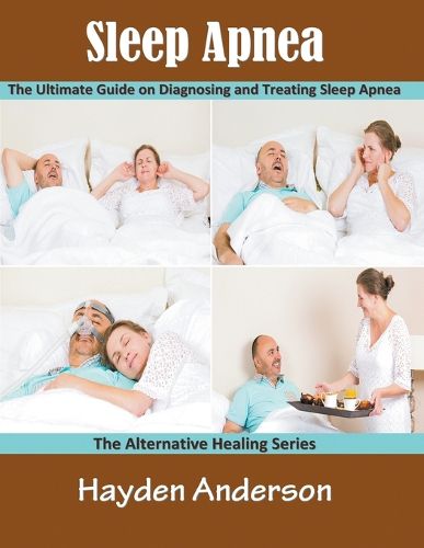 Cover image for Sleep Apnea: The Ultimate Guide on Diagnosing and Treating Sleep Apnea (Large Print): The Alternative Healing Series