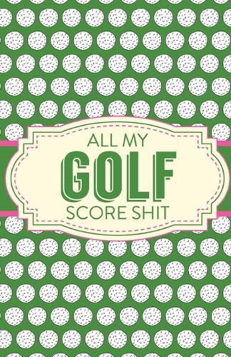 Cover image for All My Golf Score Shit: Game Score Sheets Golf Stats Tracker Disc Golf Fairways From Tee To Green