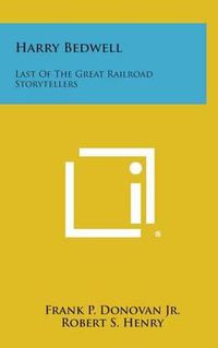 Cover image for Harry Bedwell: Last of the Great Railroad Storytellers