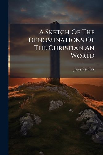 Cover image for A Sketch of the Denominations of the Christian an World: To Which Is Prefixed an Outline of Atheism, Deism, Theophilanthropism, Judaism, and Mahometanism ...