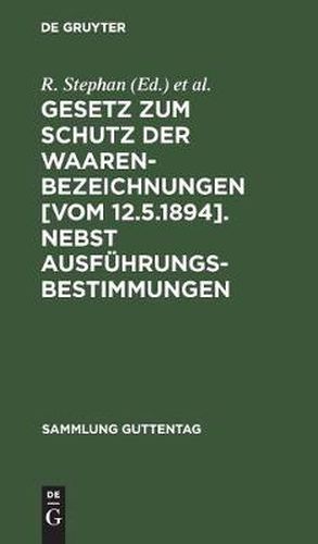 Cover image for Gesetz Zum Schutz Der Waarenbezeichnungen [Vom 12.5.1894]. Nebst Ausfuhrungsbestimmungen: Fortfuhrung Der Erlauterung Des Gesetzes UEber Markenschutz