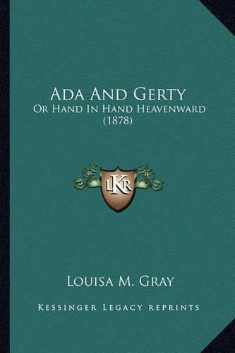 Cover image for ADA and Gerty: Or Hand in Hand Heavenward (1878)