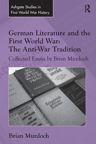 Cover image for German Literature and the First World War: The Anti-War Tradition: Collected Essays by Brian Murdoch