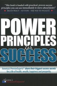 Cover image for Power Principles for Success: America's Premier Experts Share Their Biggest Success Secrets for a Life of Health, Wealth, Happiness & Prosperity