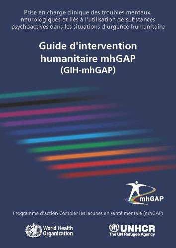 Cover image for Guide d'intervention humanitaire mhGAP (GIH-mhGAP): Prise en charge clinique des troubles mentaux, neurologiques et lies a l'utilisation de substances psychoactives dans les situations d'urgence humanitaire