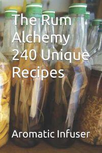 Cover image for The Rum Alchemy 240 Unique Recipes