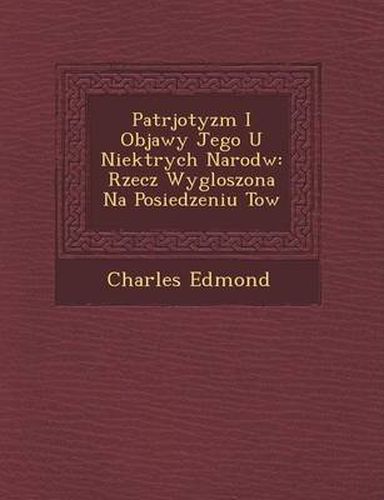 Cover image for Patrjotyzm I Objawy Jego U Niekt Rych Narod W: Rzecz Wygloszona Na Posiedzeniu Tow