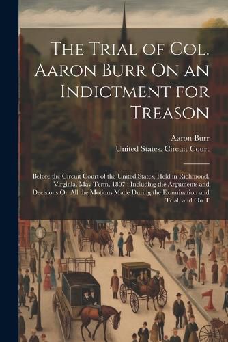 Cover image for The Trial of Col. Aaron Burr On an Indictment for Treason