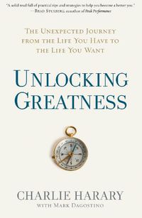 Cover image for Unlocking Greatness: The Unexpected Journey from the Life You Have to the Life You Want