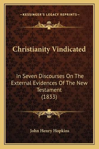 Christianity Vindicated: In Seven Discourses on the External Evidences of the New Testament (1833)