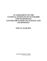 Cover image for An Assessment of the National Institute of Standards and Technology Center for Nanoscale Science and Technology: Fiscal Year 2011