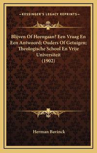 Cover image for Blijven of Heengaan? Een Vraag En Een Antwoord; Ouders of Getuigen; Theologische School En Vrije Universiteit (1902)