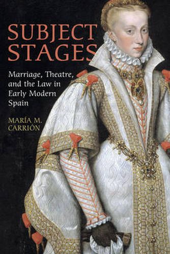 Cover image for Subject Stages: Marriage, Theatre and the Law in Early Modern Spain