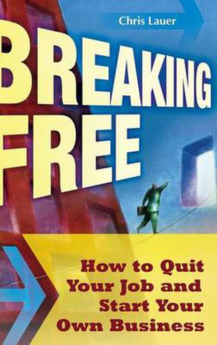 Cover image for Breaking Free: How to Quit Your Job and Start Your Own Business