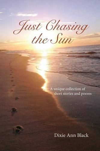 Cover image for Just Chasing the Sun: A unique collection of short stories and poems