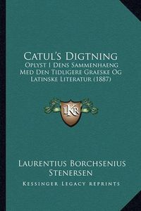 Cover image for Catul's Digtning: Oplyst I Dens Sammenhaeng Med Den Tidligere Graeske Og Latinske Literatur (1887)