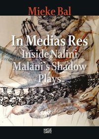 Cover image for Nalini Malani: In Medias Res: Inside Nalini Malani's Shadow Plays