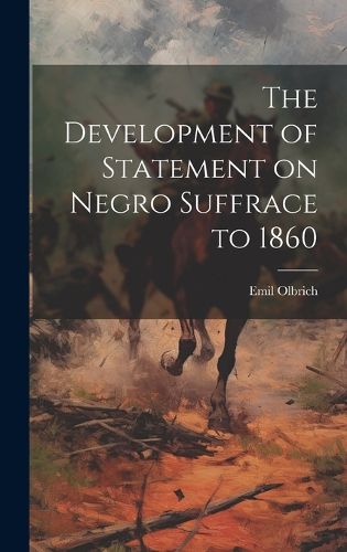 Cover image for The Development of Statement on Negro Suffrace to 1860