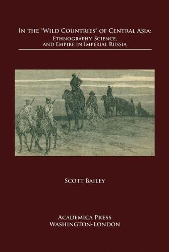 Cover image for In the "Wild Countries' of Central Asia: Ethnography, Science, and Empire in Imperial Russia