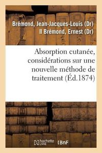 Cover image for Absorption Cutanee, Considerations Sur Une Nouvelle Methode de Traitement