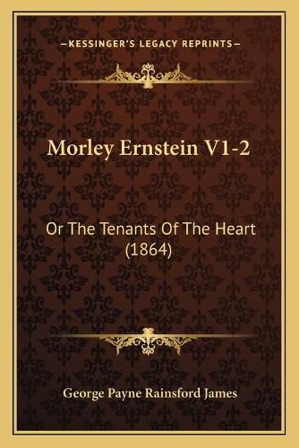 Morley Ernstein V1-2: Or the Tenants of the Heart (1864)