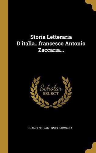 Cover image for Storia Letteraria D'italia...francesco Antonio Zaccaria...