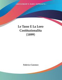 Cover image for Le Tasse E La Loro Costituzionalita (1899)