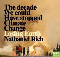 Cover image for Losing Earth: The Decade We Could Have Stopped Climate Change