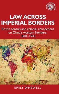 Cover image for Law Across Imperial Borders: British Consuls and Colonial Connections on China's Western Frontiers, 1880-1943