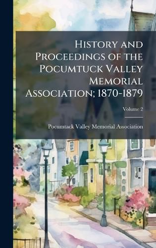 Cover image for History and Proceedings of the Pocumtuck Valley Memorial Association; 1870-1879