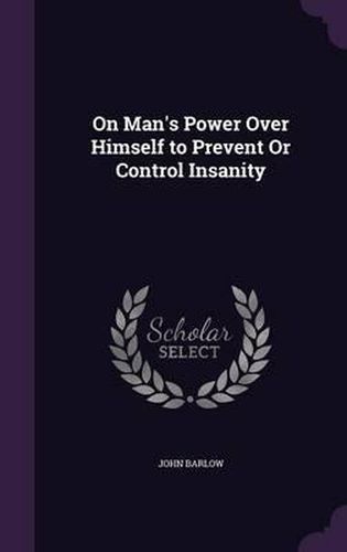 On Man's Power Over Himself to Prevent or Control Insanity