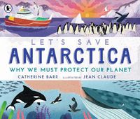 Cover image for Let's Save Antarctica: Why we must protect our planet