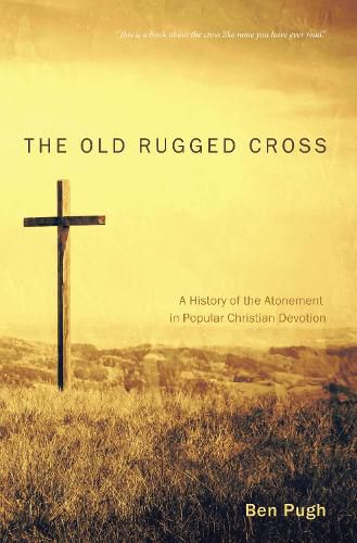 Cover image for The Old Rugged Cross: A History of the Atonement in Popular Christian Devotion