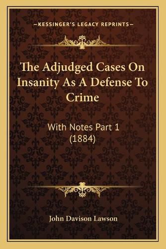 The Adjudged Cases on Insanity as a Defense to Crime: With Notes Part 1 (1884)