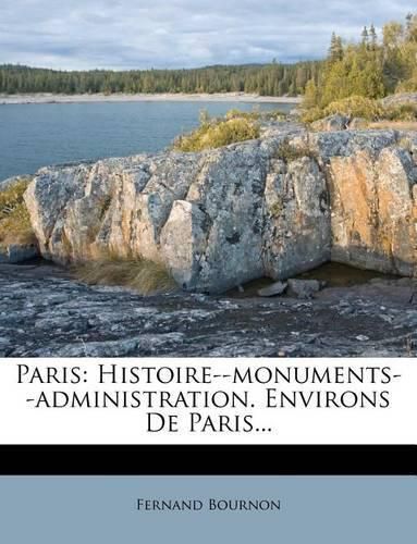 Paris: Histoire--Monuments--Administration. Environs de Paris...