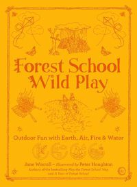 Cover image for Forest School Wild Play: Outdoor Fun with Earth, Air, Fire & Water