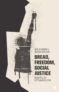 Cover image for Bread, Freedom, Social Justice: Workers and the Egyptian Revolution