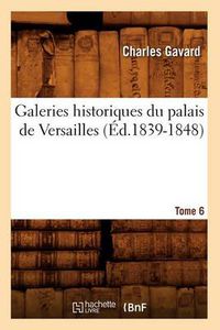 Cover image for Galeries Historiques Du Palais de Versailles. Tome 6 (Ed.1839-1848)