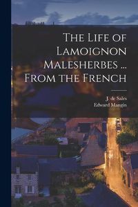 Cover image for The Life of Lamoignon Malesherbes ... From the French