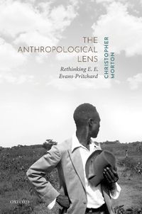 Cover image for The Anthropological Lens: Rethinking E. E. Evans-Pritchard