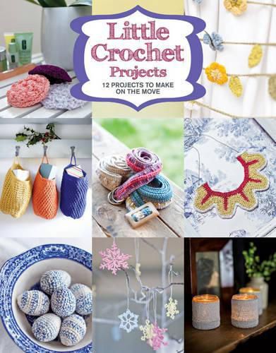 Little Crochet Projects - 13 Projects to Make on t he Move