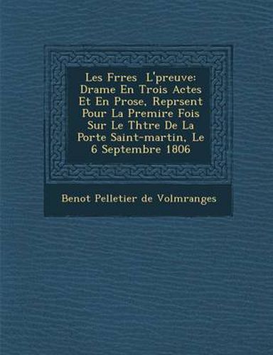 Cover image for Les Fr Res L' Preuve: Drame En Trois Actes Et En Prose, Repr Sent Pour La Premi Re Fois Sur Le Th Tre de La Porte Saint-Martin, Le 6 Septemb