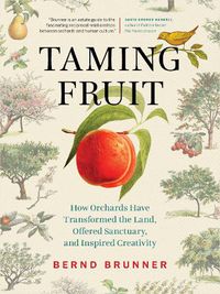 Cover image for Taming Fruit: How Orchards Have Transformed the Land, Offered Sanctuary, and Inspired Creativity