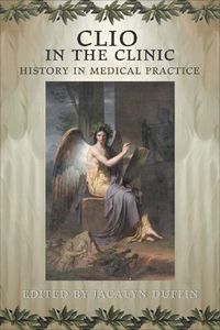 Cover image for Clio in the Clinic: History in Medical Practice