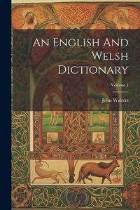 Cover image for An English And Welsh Dictionary; Volume 1