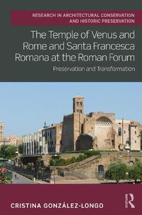 Cover image for The Temple of Venus and Rome and Santa Francesca Romana at the Roman Forum: Preservation and Transformation